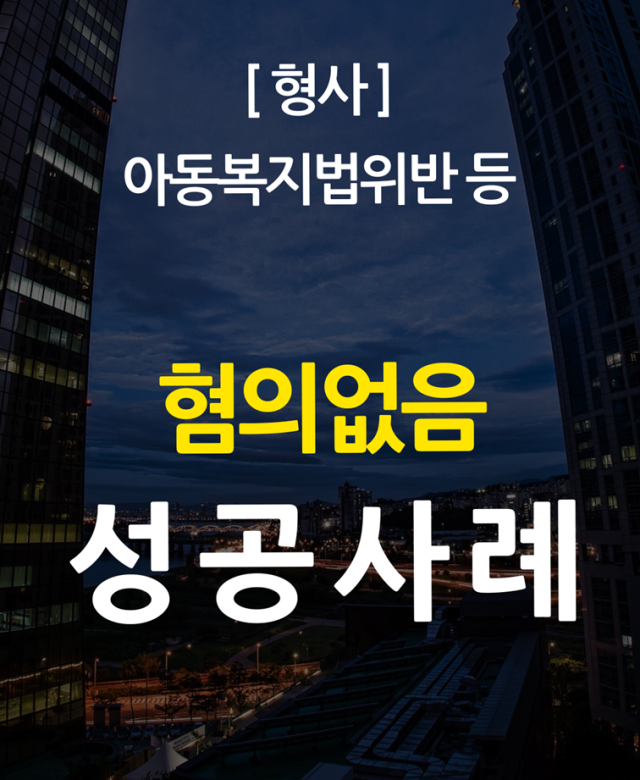 [형사 성공사례] 아동복지법위반등 혐…